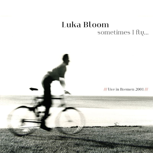 BLOOM, LUKA - SOMETIMES I FLY... - LIVE IN BREMEN 2001BLOOM, LUKA - SOMETIMES I FLY... - LIVE IN BREMEN 2001.jpg